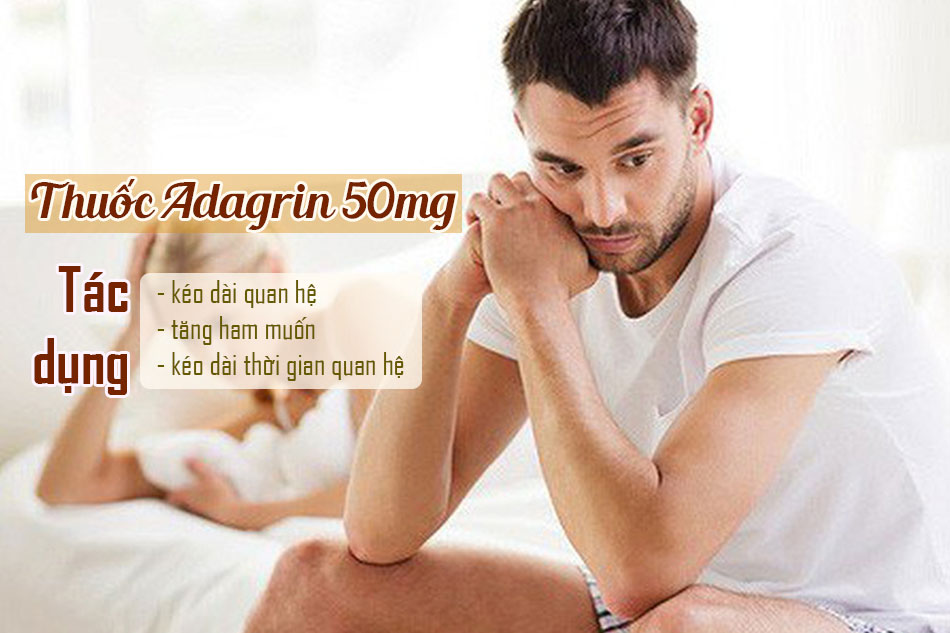 Thuốc Adagrin 50mg giúp cải thiện hiệu quả các vấn đề sinh lý ở nam giới